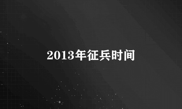 2013年征兵时间