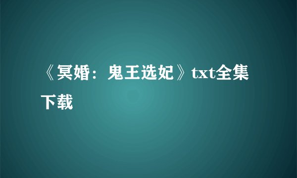 《冥婚：鬼王选妃》txt全集下载