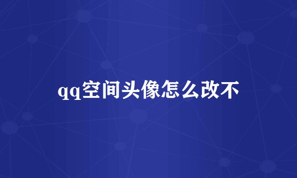 qq空间头像怎么改不