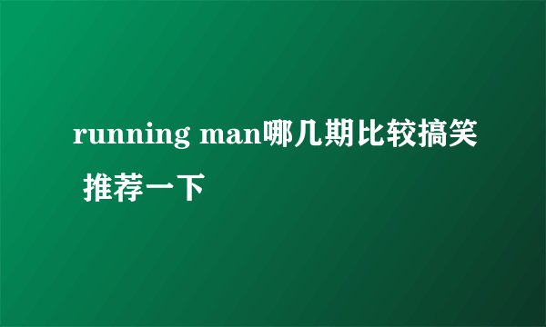 running man哪几期比较搞笑 推荐一下