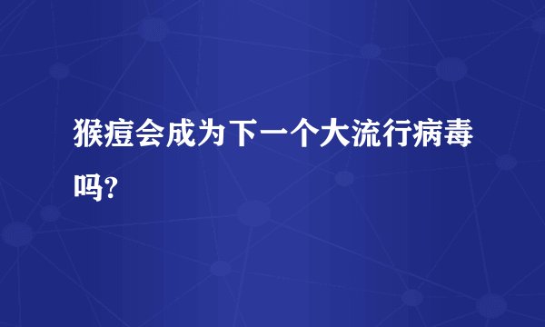猴痘会成为下一个大流行病毒吗?