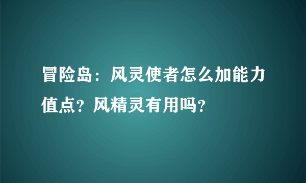 冒险岛：风灵使者怎么加能力值点？风精灵有用吗？