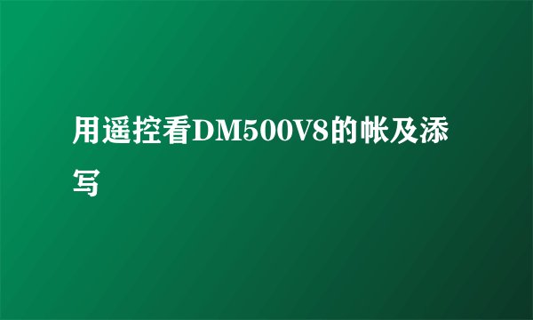 用遥控看DM500V8的帐及添写