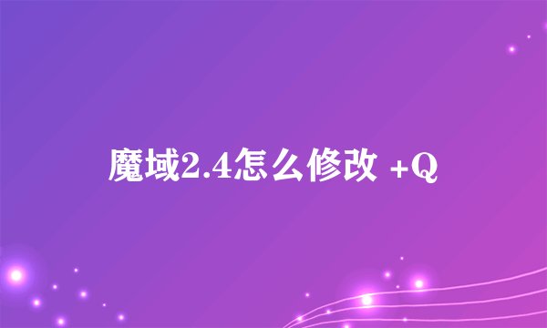 魔域2.4怎么修改 +Q