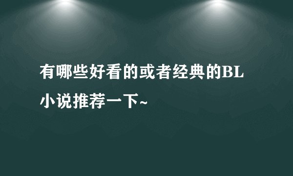 有哪些好看的或者经典的BL小说推荐一下~
