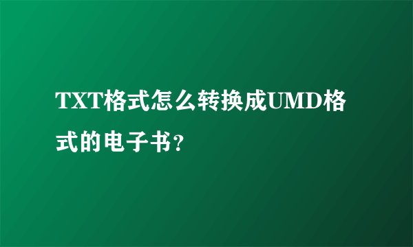 TXT格式怎么转换成UMD格式的电子书？