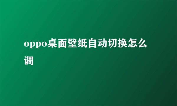 oppo桌面壁纸自动切换怎么调