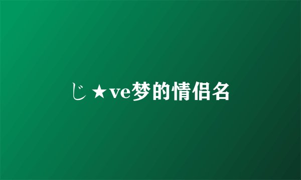 じ★ve梦的情侣名