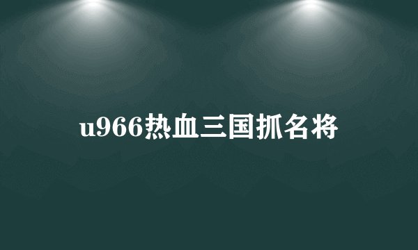 u966热血三国抓名将