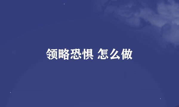 领略恐惧 怎么做
