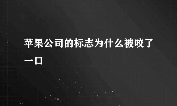 苹果公司的标志为什么被咬了一口
