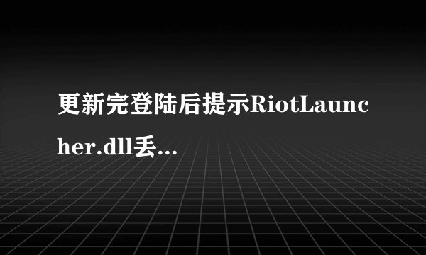 更新完登陆后提示RiotLauncher.dll丢失 求助