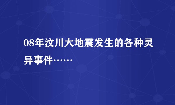 08年汶川大地震发生的各种灵异事件……