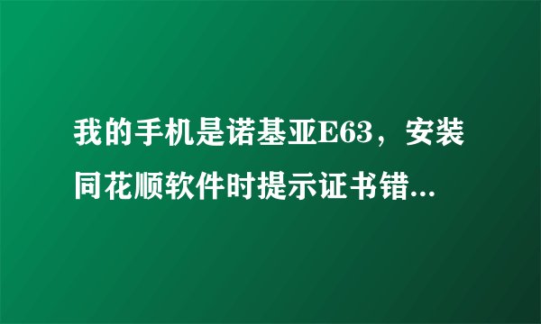 我的手机是诺基亚E63，安装同花顺软件时提示证书错误，但是其他软件都是能安装的，求解？？？