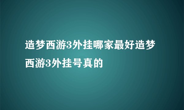 造梦西游3外挂哪家最好造梦西游3外挂号真的