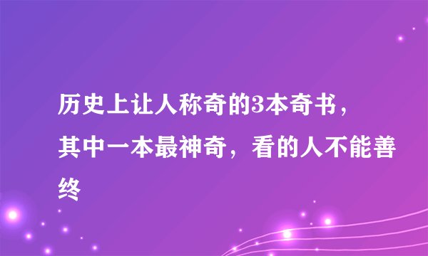 历史上让人称奇的3本奇书，其中一本最神奇，看的人不能善终