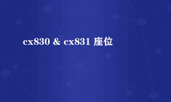 cx830 & cx831 座位