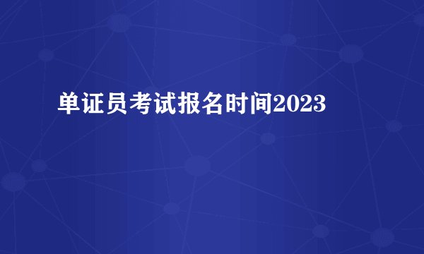 单证员考试报名时间2023