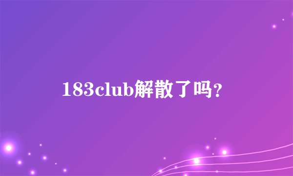 183club解散了吗？