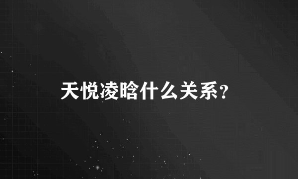 天悦凌晗什么关系？