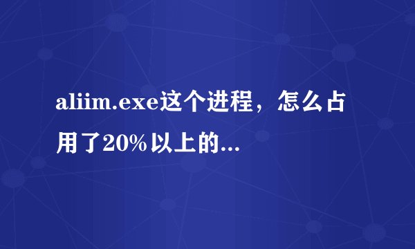 aliim.exe这个进程，怎么占用了20%以上的CPU时间