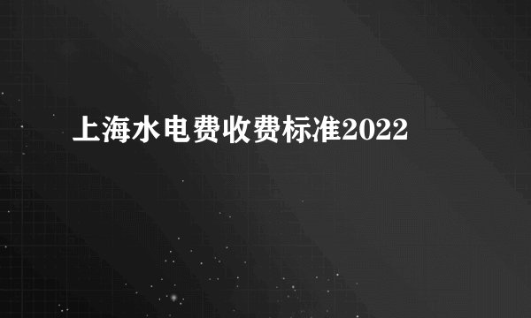 上海水电费收费标准2022