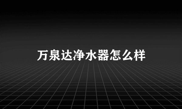 万泉达净水器怎么样