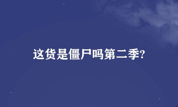这货是僵尸吗第二季?