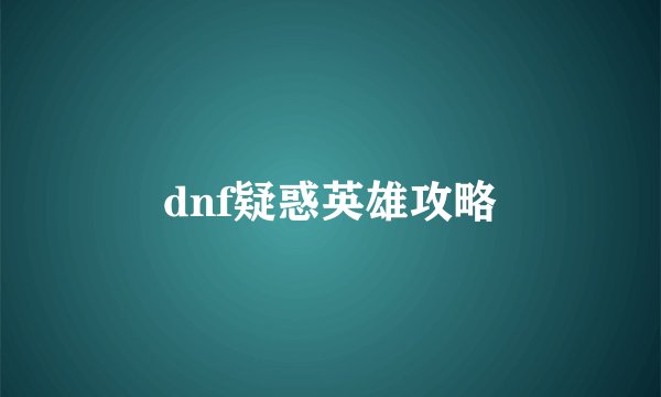 dnf疑惑英雄攻略