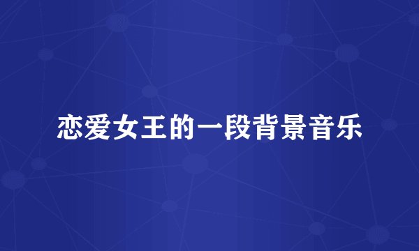 恋爱女王的一段背景音乐