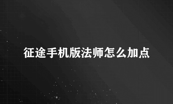 征途手机版法师怎么加点