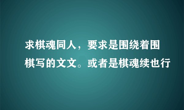 求棋魂同人，要求是围绕着围棋写的文文。或者是棋魂续也行