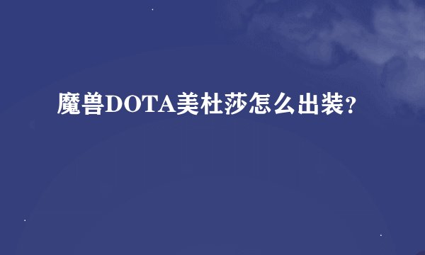 魔兽DOTA美杜莎怎么出装？