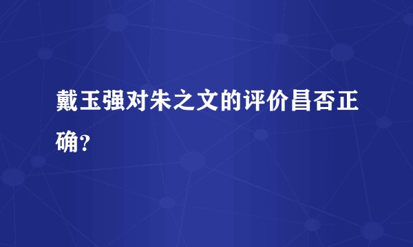 戴玉强对朱之文的评价昌否正确？