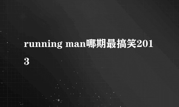 running man哪期最搞笑2013