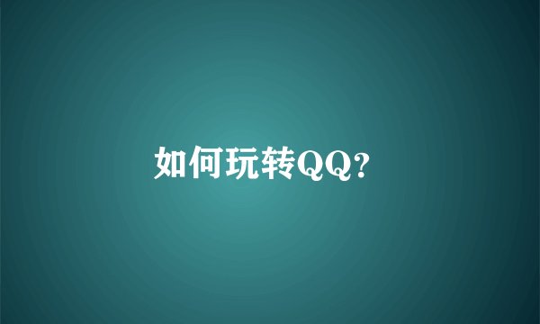 如何玩转QQ？