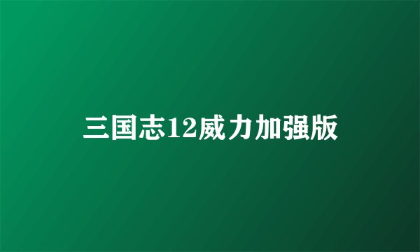 三国志12威力加强版