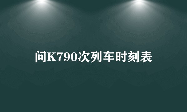 问K790次列车时刻表
