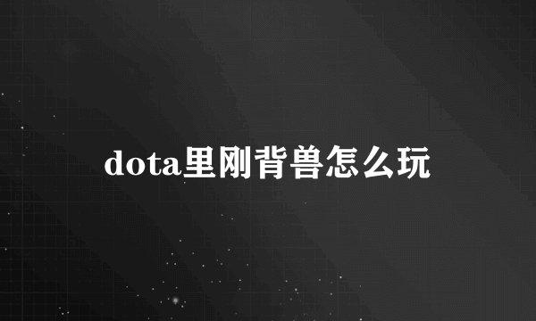 dota里刚背兽怎么玩