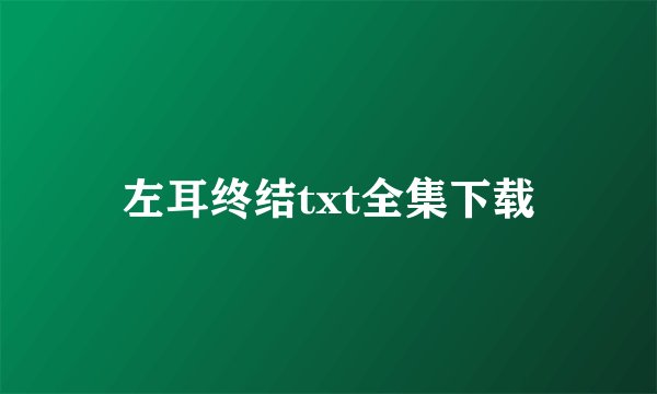 左耳终结txt全集下载