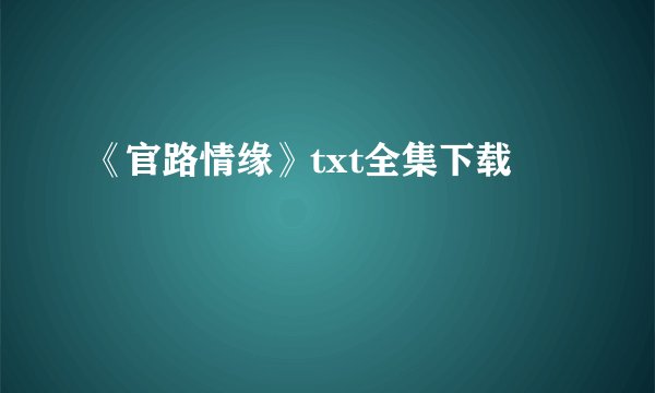 《官路情缘》txt全集下载