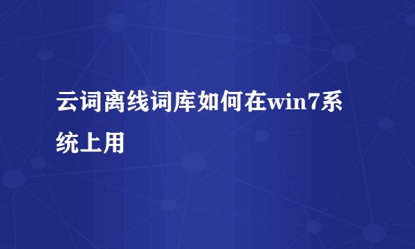 云词离线词库如何在win7系统上用