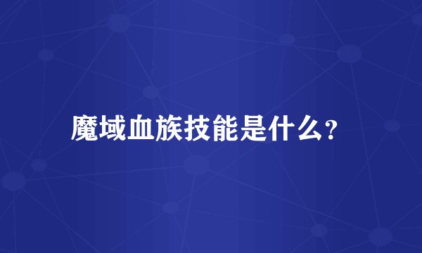 魔域血族技能是什么？