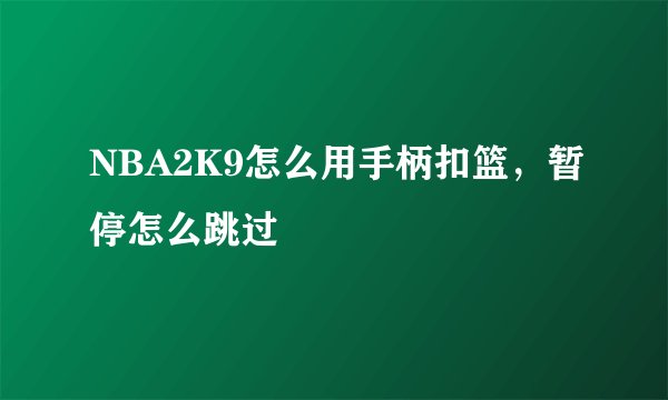 NBA2K9怎么用手柄扣篮，暂停怎么跳过