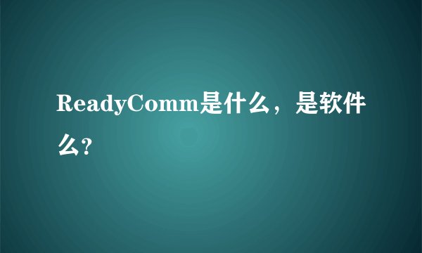 ReadyComm是什么，是软件么？