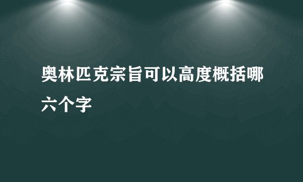 奥林匹克宗旨可以高度概括哪六个字