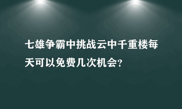七雄争霸中挑战云中千重楼每天可以免费几次机会？
