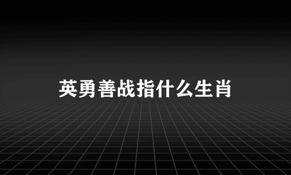 英勇善战指什么生肖