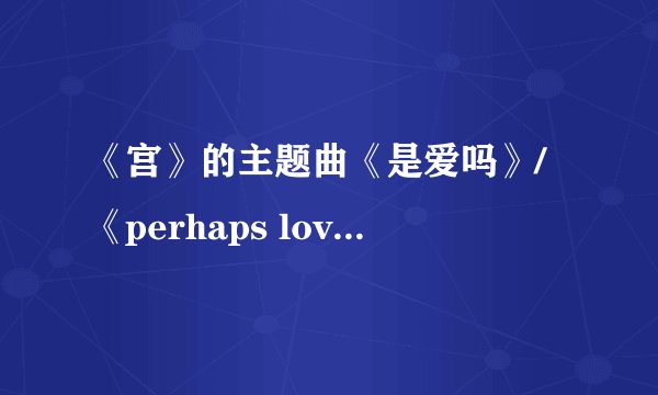 《宫》的主题曲《是爱吗》/《perhaps love》歌词
