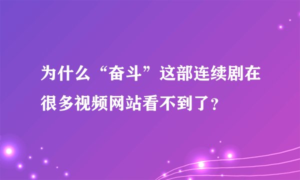 为什么“奋斗”这部连续剧在很多视频网站看不到了？